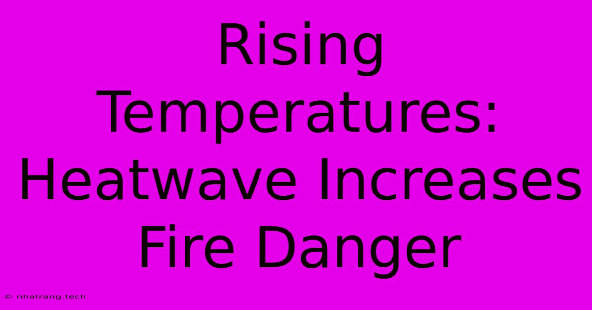 Rising Temperatures: Heatwave Increases Fire Danger Rising Temperatures: Heatwave Increases Fire Danger