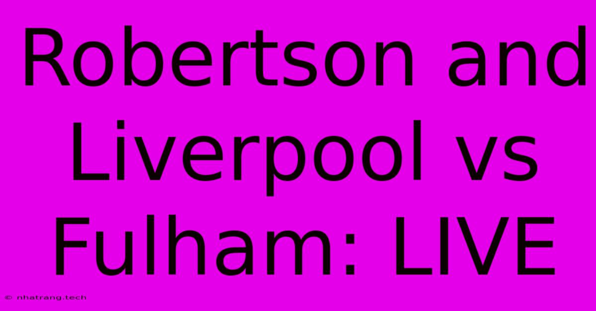 Robertson And Liverpool Vs Fulham: LIVE Robertson And Liverpool Vs Fulham: LIVE