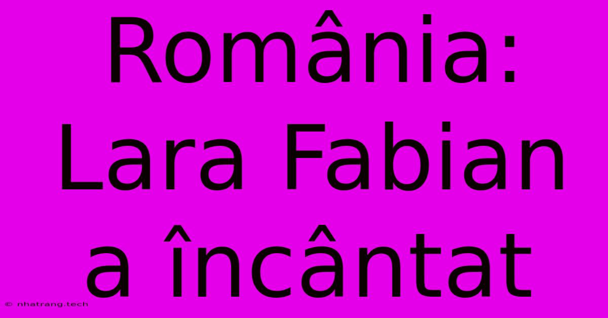 România: Lara Fabian A Încântat România: Lara Fabian A Încântat