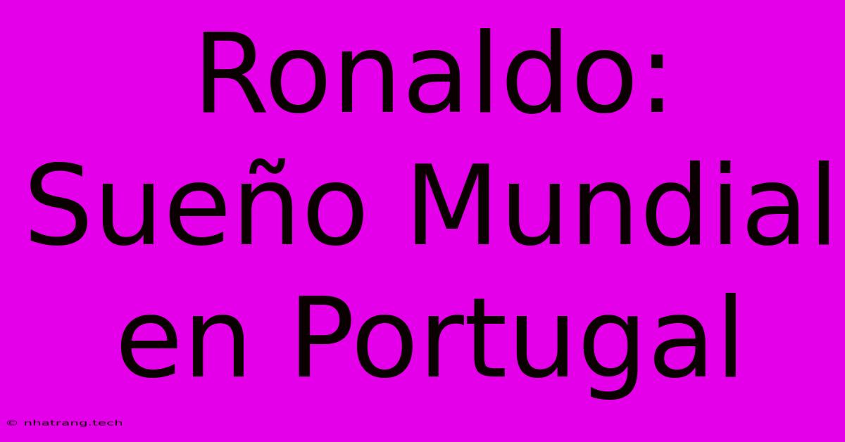 Ronaldo: SueΓ±o Mundial En Portugal Ronaldo: SueΓ±o Mundial En Portugal