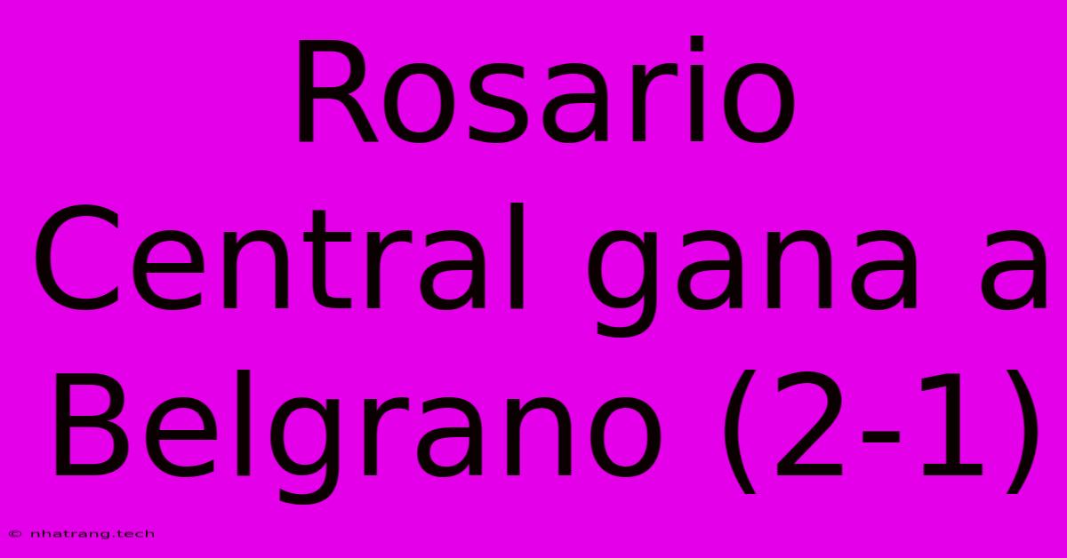 Rosario Central Gana A Belgrano (2-1) Rosario Central Gana A Belgrano (2-1)