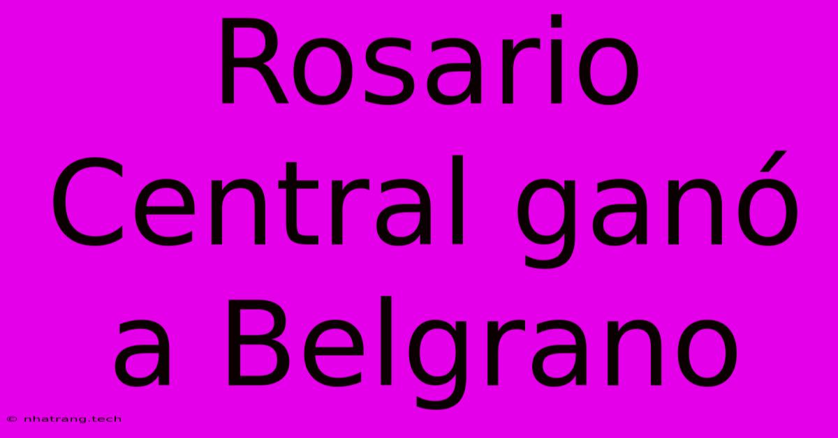 Rosario Central Gan贸 A Belgrano Rosario Central Gan贸 A Belgrano