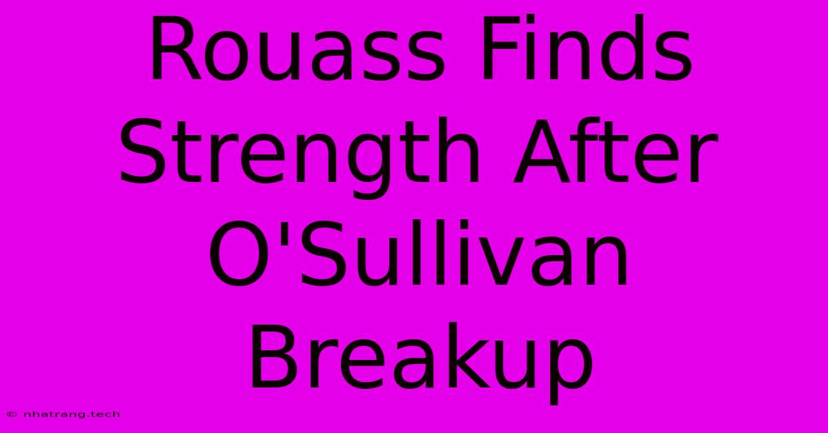 Rouass Finds Strength After O'Sullivan Breakup Rouass Finds Strength After O'Sullivan Breakup