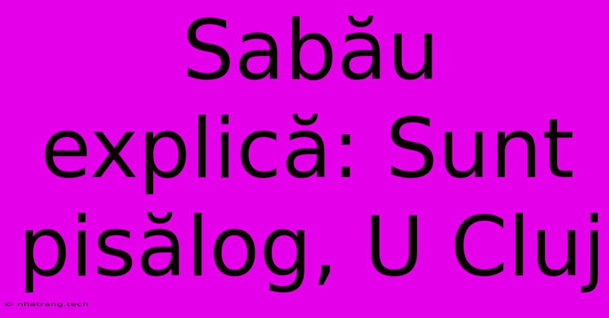 Sabău Explică: Sunt Pisălog, U Cluj Sabău Explică: Sunt Pisălog, U Cluj