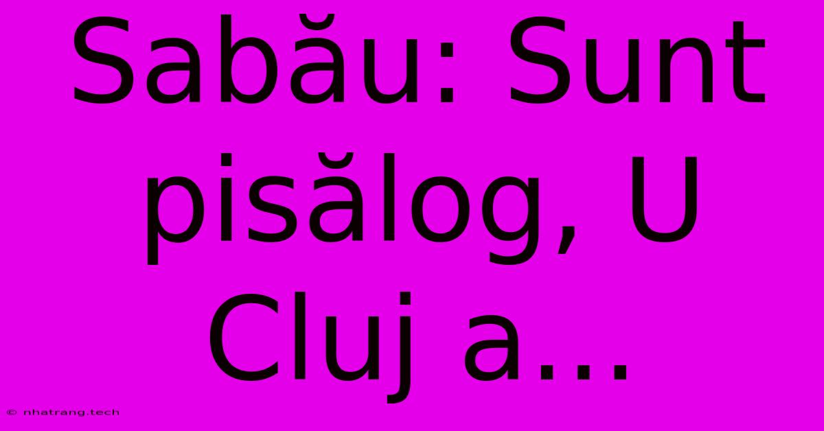Sabฤu: Sunt Pisฤlog, U Cluj A... Sabฤu: Sunt Pisฤlog, U Cluj A...