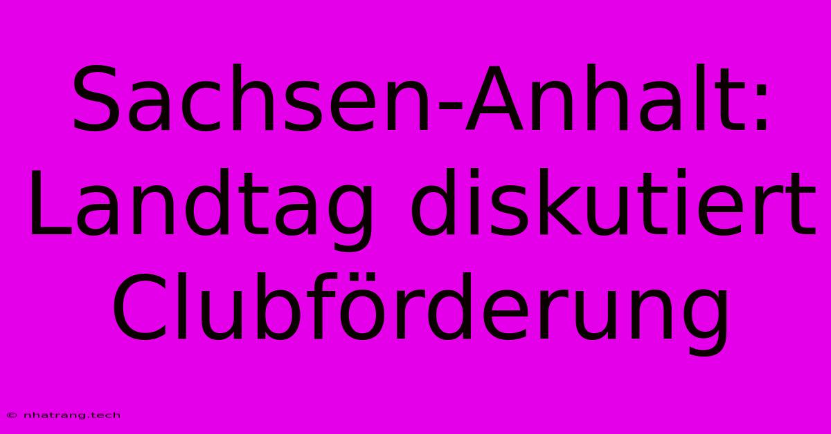 Sachsen-Anhalt: Landtag Diskutiert Clubfรถrderung Sachsen-Anhalt: Landtag Diskutiert Clubfรถrderung