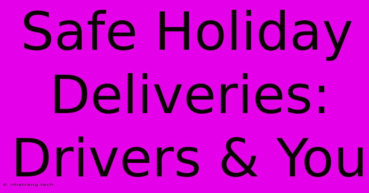 Safe Holiday Deliveries: Drivers & You Safe Holiday Deliveries: Drivers & You