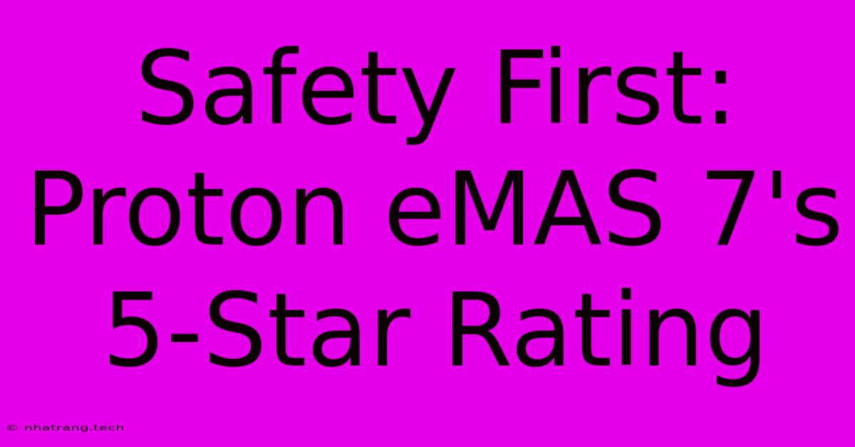 Safety First: Proton EMAS 7's 5-Star Rating Safety First: Proton EMAS 7's 5-Star Rating