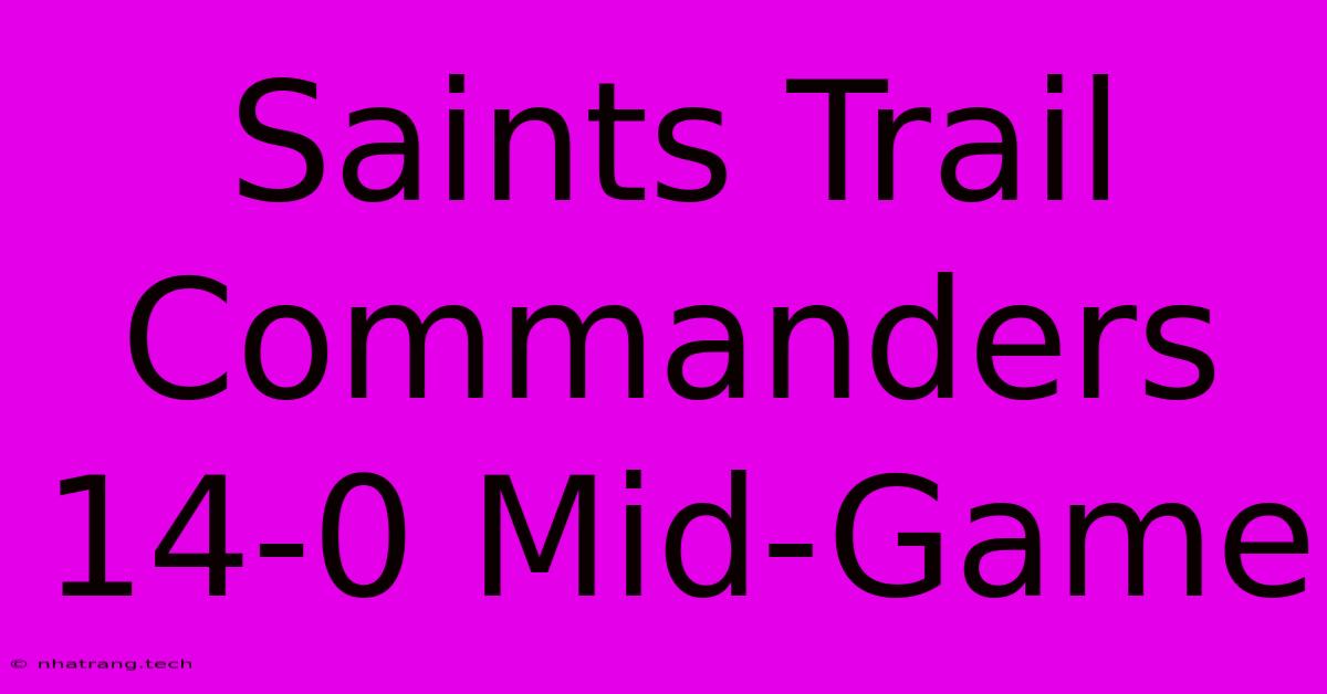 Saints Trail Commanders 14-0 Mid-Game Saints Trail Commanders 14-0 Mid-Game