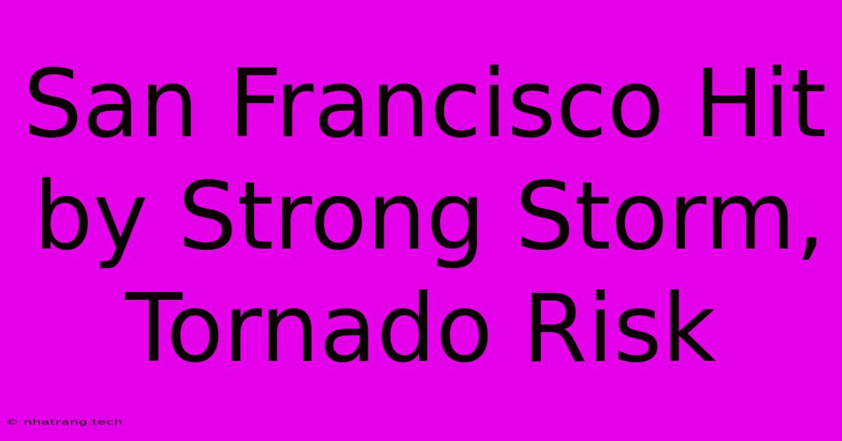 San Francisco Hit By Strong Storm, Tornado Risk San Francisco Hit By Strong Storm, Tornado Risk
