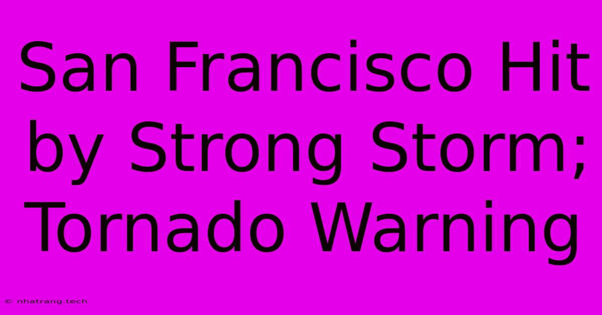 San Francisco Hit By Strong Storm; Tornado Warning San Francisco Hit By Strong Storm; Tornado Warning