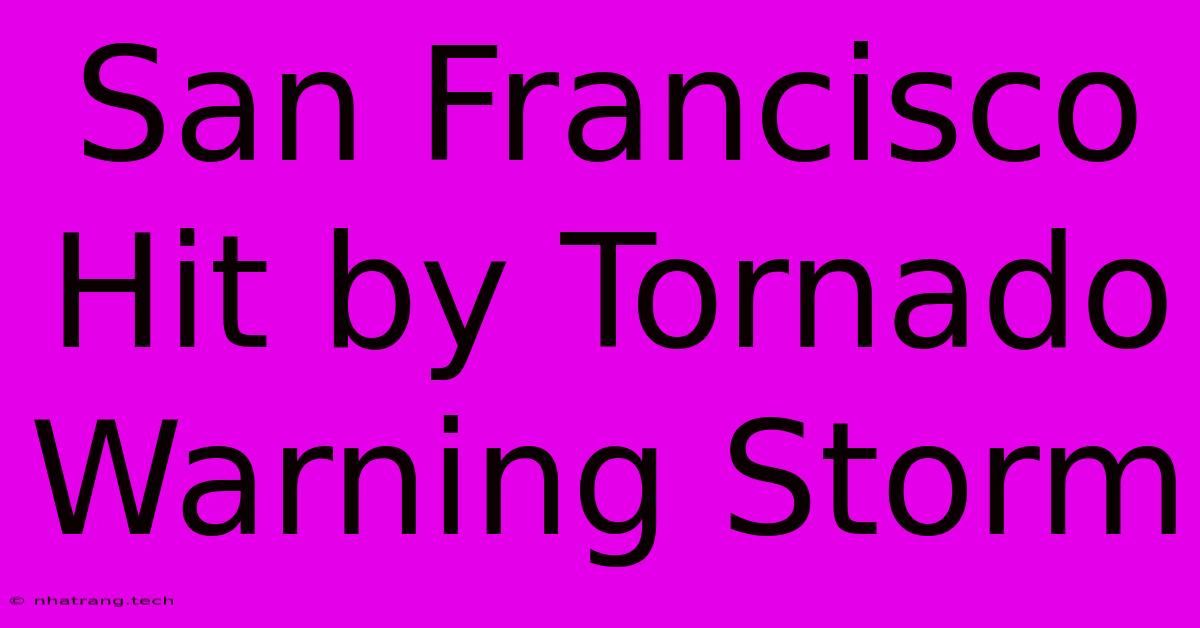 San Francisco Hit By Tornado Warning Storm San Francisco Hit By Tornado Warning Storm
