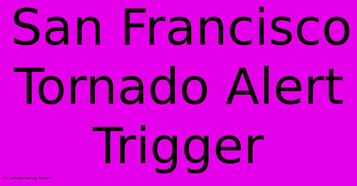 San Francisco Tornado Alert Trigger San Francisco Tornado Alert Trigger