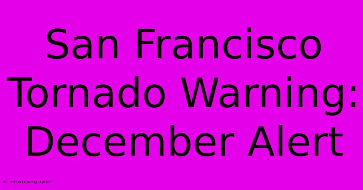 San Francisco Tornado Warning: December Alert