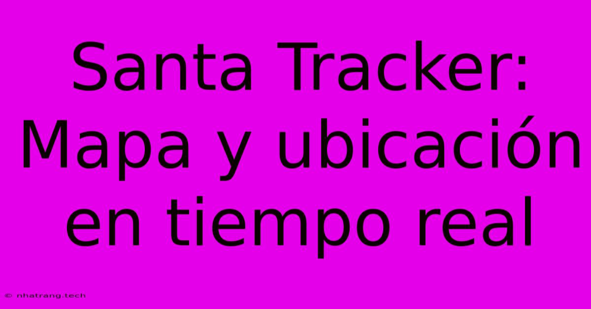 Santa Tracker: Mapa Y Ubicación En Tiempo Real