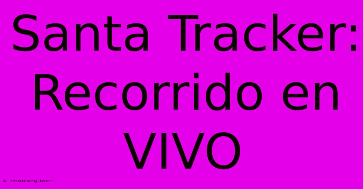 Santa Tracker: Recorrido En VIVO