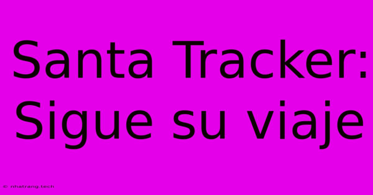 Santa Tracker: Sigue Su Viaje