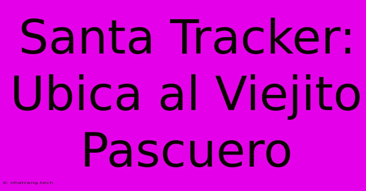 Santa Tracker:  Ubica Al Viejito Pascuero