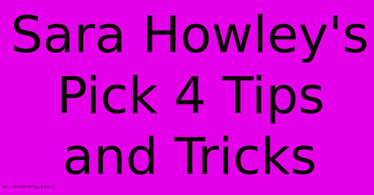 Sara Howley's Pick 4 Tips And Tricks