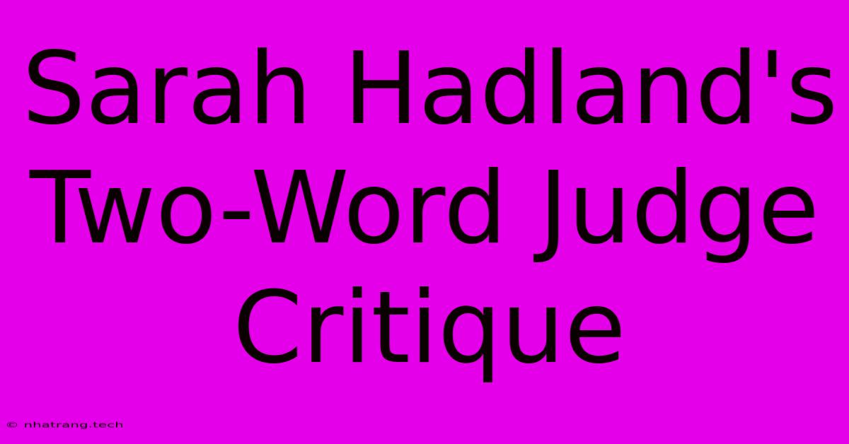 Sarah Hadland's Two-Word Judge Critique Sarah Hadland's Two-Word Judge Critique