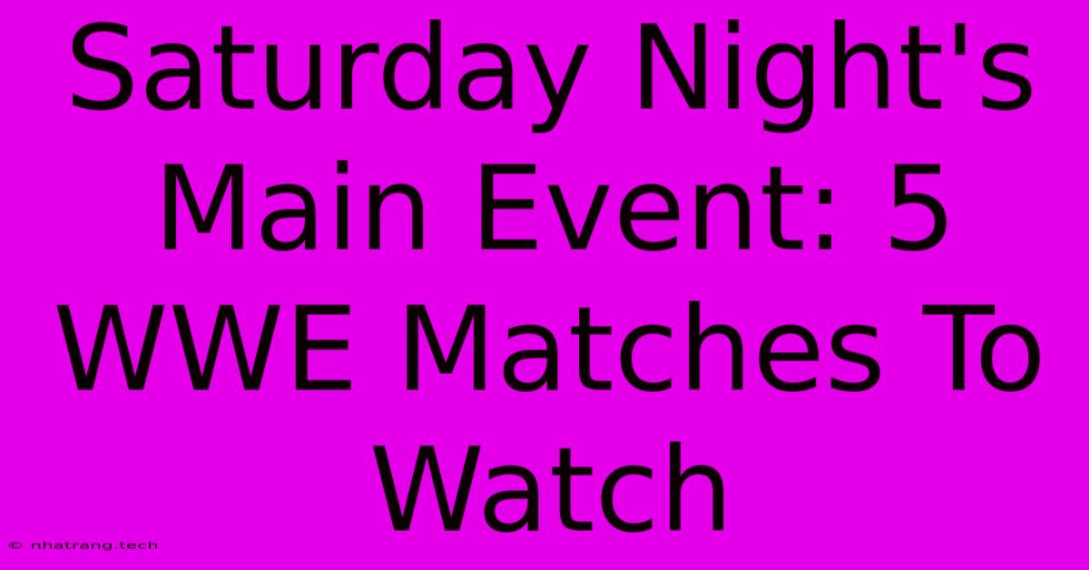 Saturday Night's Main Event: 5 WWE Matches To Watch Saturday Night's Main Event: 5 WWE Matches To Watch