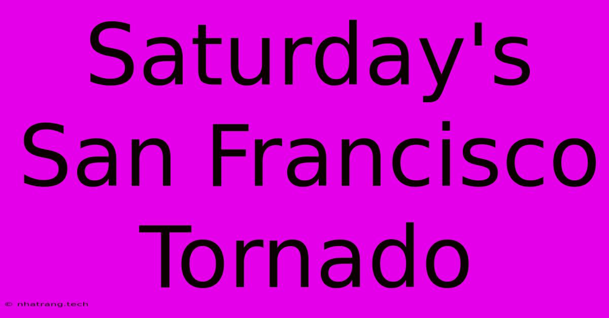 Saturday's San Francisco Tornado Saturday's San Francisco Tornado