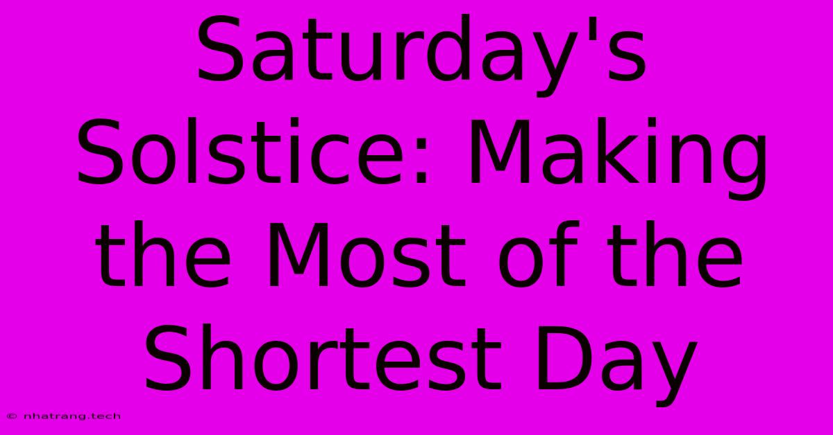 Saturday's Solstice: Making The Most Of The Shortest Day Saturday's Solstice: Making The Most Of The Shortest Day