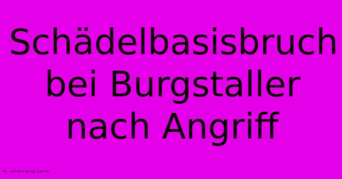 Schädelbasisbruch Bei Burgstaller Nach Angriff Schädelbasisbruch Bei Burgstaller Nach Angriff