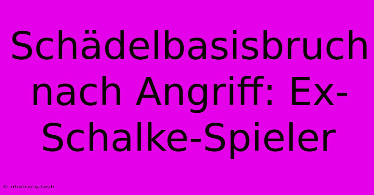 Schädelbasisbruch Nach Angriff: Ex-Schalke-Spieler Schädelbasisbruch Nach Angriff: Ex-Schalke-Spieler