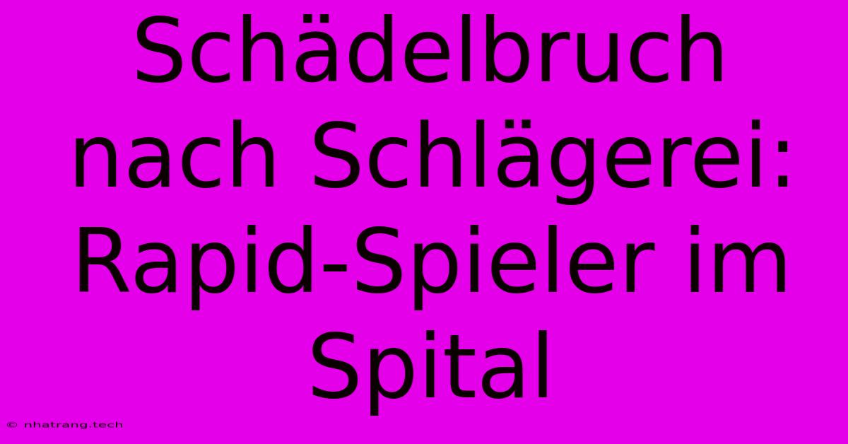 Schädelbruch Nach Schlägerei: Rapid-Spieler Im Spital Schädelbruch Nach Schlägerei: Rapid-Spieler Im Spital