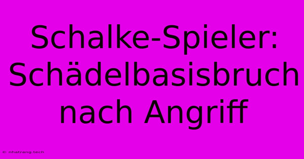Schalke-Spieler: Schädelbasisbruch Nach Angriff