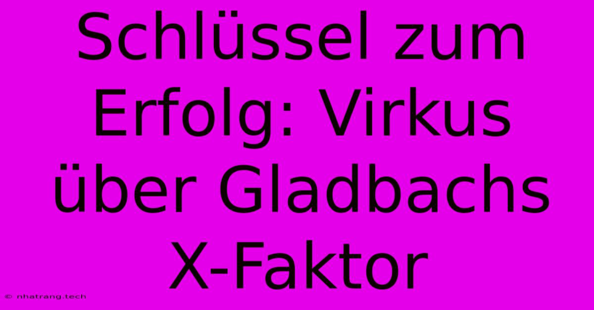 Schlüssel Zum Erfolg: Virkus Über Gladbachs X-Faktor Schlüssel Zum Erfolg: Virkus Über Gladbachs X-Faktor