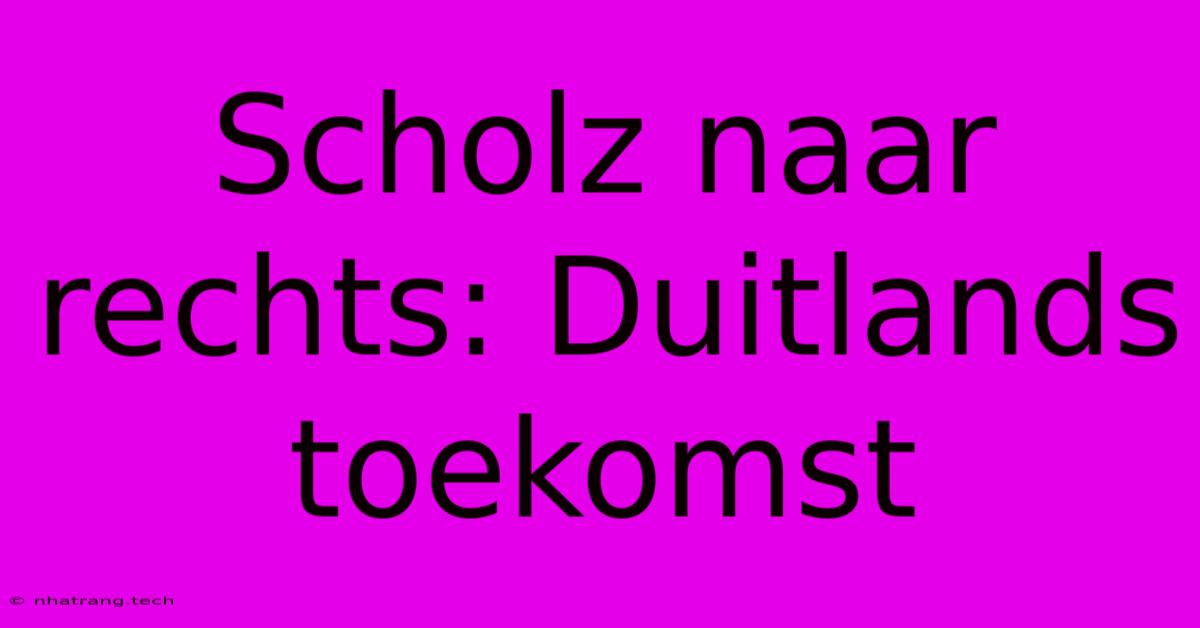 Scholz Naar Rechts: Duitlands Toekomst Scholz Naar Rechts: Duitlands Toekomst