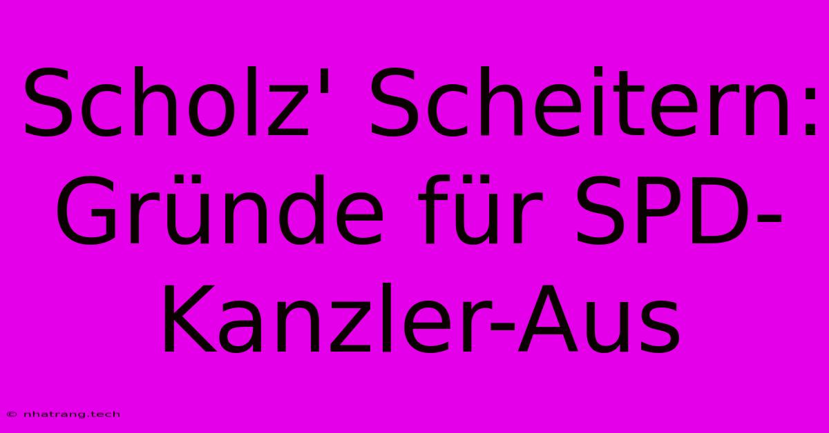 Scholz' Scheitern: Gründe Für SPD-Kanzler-Aus Scholz' Scheitern: Gründe Für SPD-Kanzler-Aus
