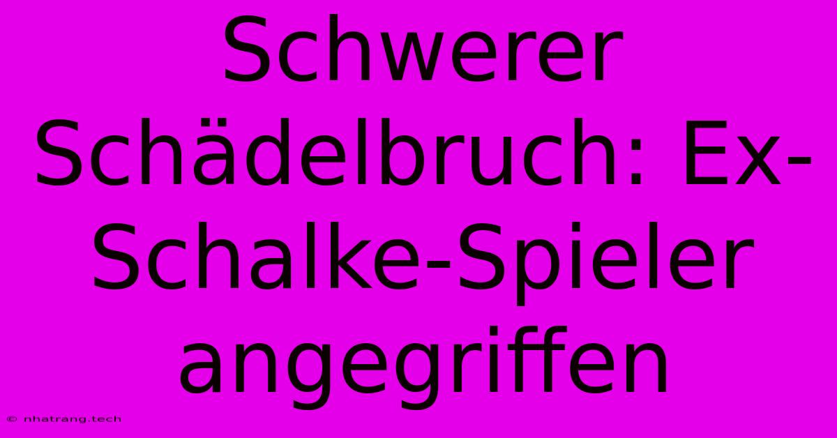 Schwerer Schädelbruch: Ex-Schalke-Spieler Angegriffen
