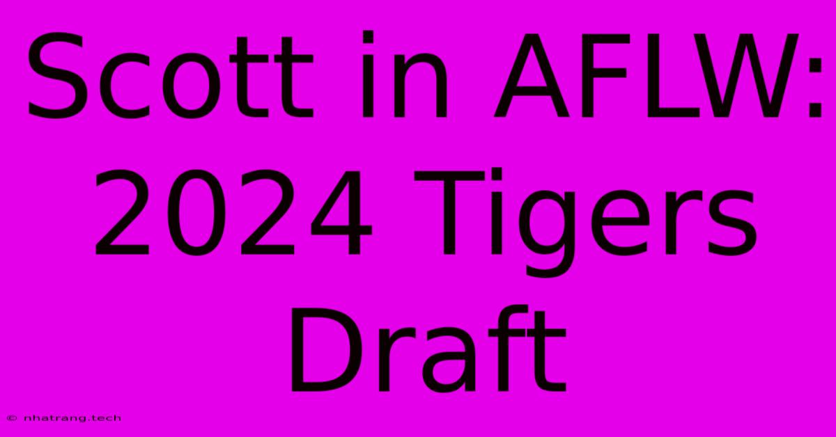 Scott In AFLW: 2024 Tigers Draft Scott In AFLW: 2024 Tigers Draft