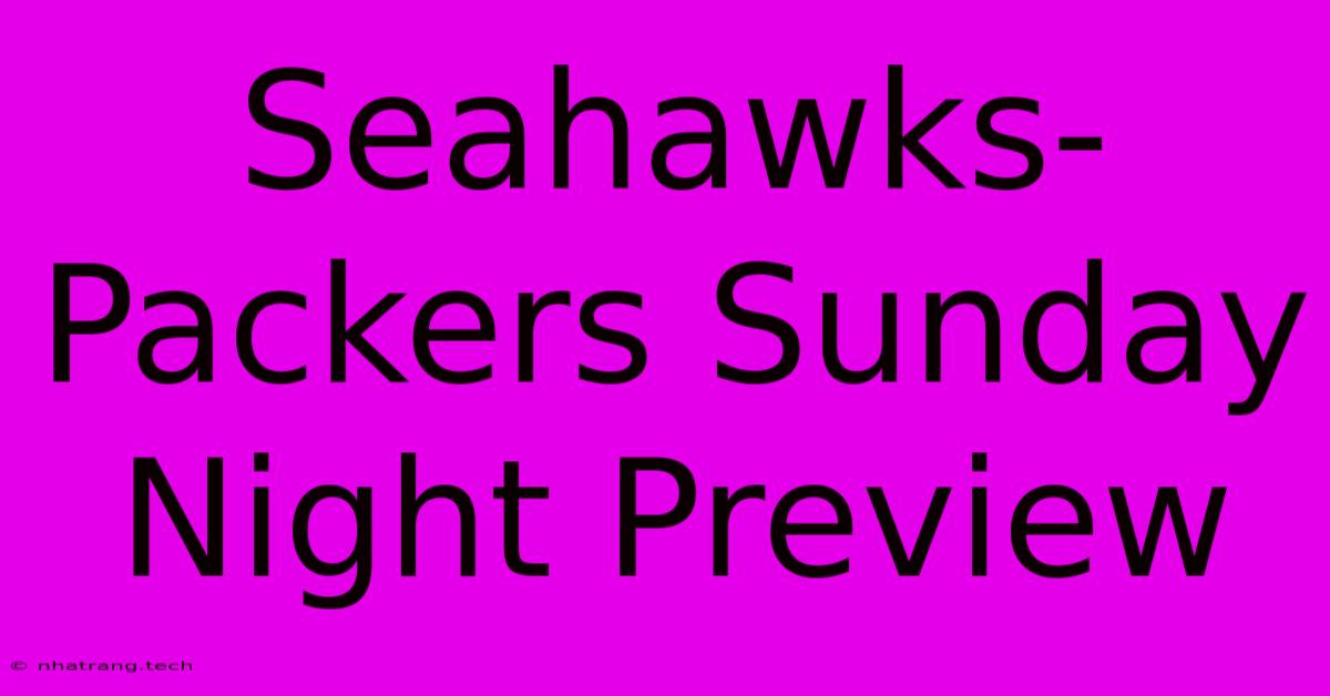 Seahawks-Packers Sunday Night Preview Seahawks-Packers Sunday Night Preview