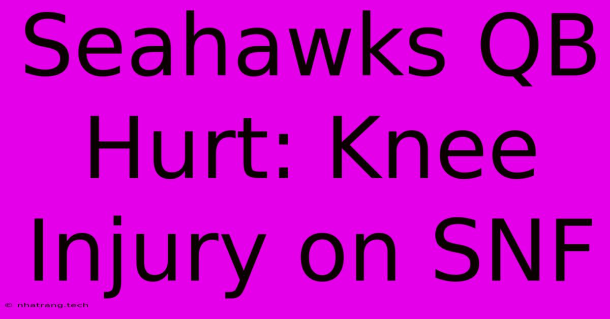 Seahawks QB Hurt: Knee Injury On SNF Seahawks QB Hurt: Knee Injury On SNF