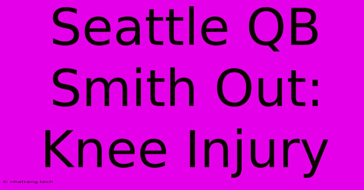 Seattle QB Smith Out: Knee Injury Seattle QB Smith Out: Knee Injury
