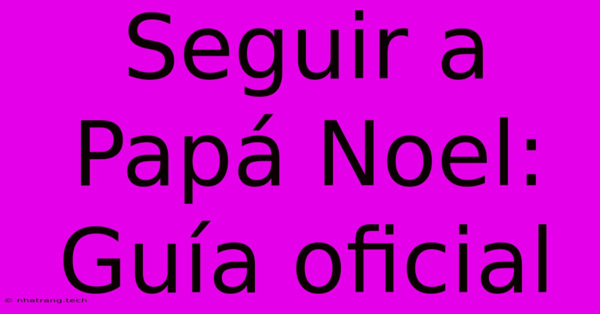 Seguir A Papá Noel: Guía Oficial