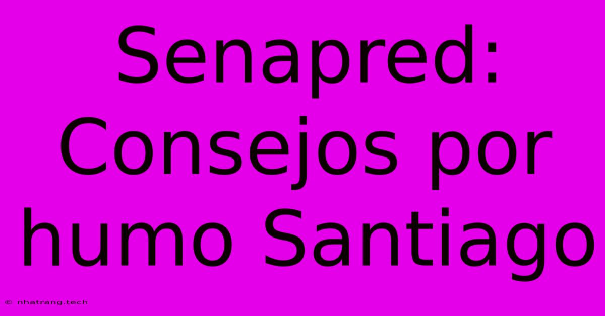 Senapred: Consejos Por Humo Santiago Senapred: Consejos Por Humo Santiago