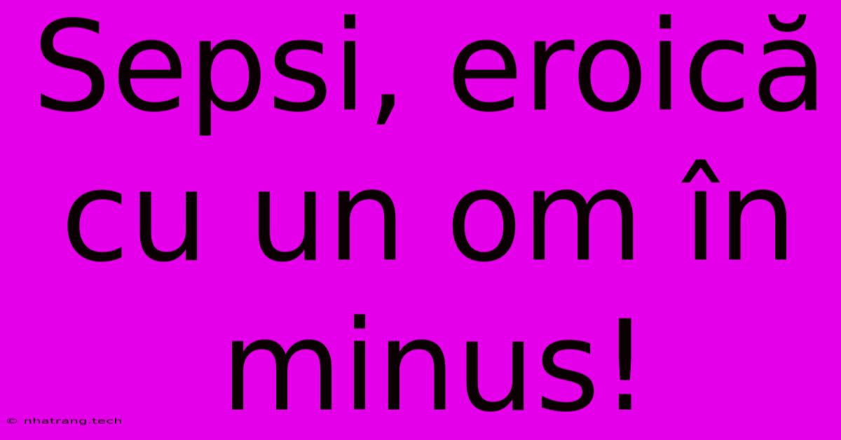 Sepsi, Eroicฤ Cu Un Om รn Minus! Sepsi, Eroicฤ Cu Un Om รn Minus!