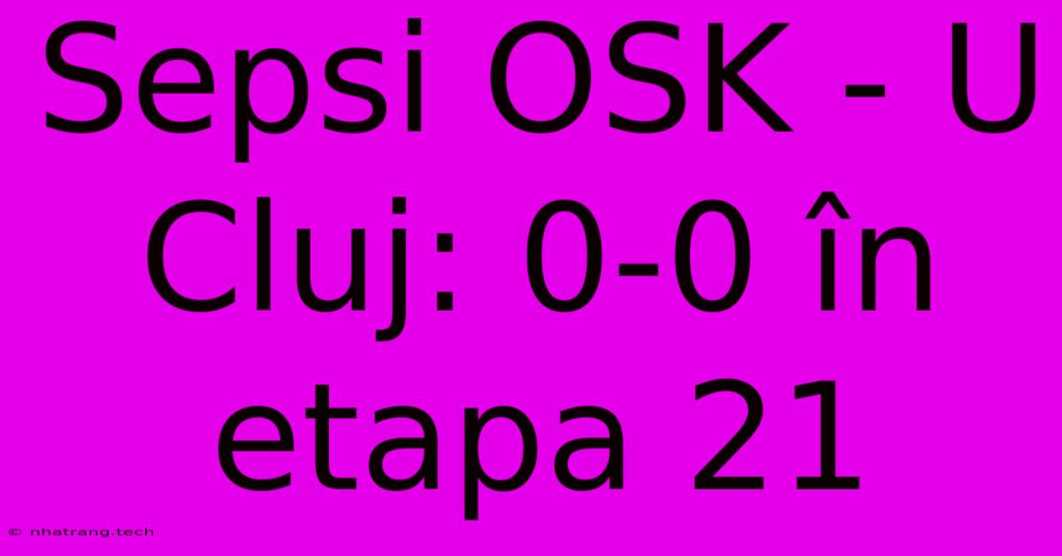 Sepsi OSK - U Cluj: 0-0 Γn Etapa 21 Sepsi OSK - U Cluj: 0-0 Γn Etapa 21