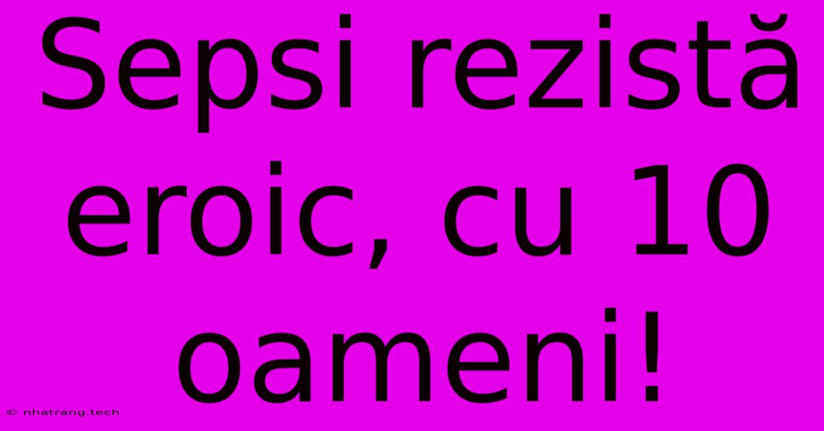 Sepsi RezistΔ Eroic, Cu 10 Oameni! Sepsi RezistΔ Eroic, Cu 10 Oameni!