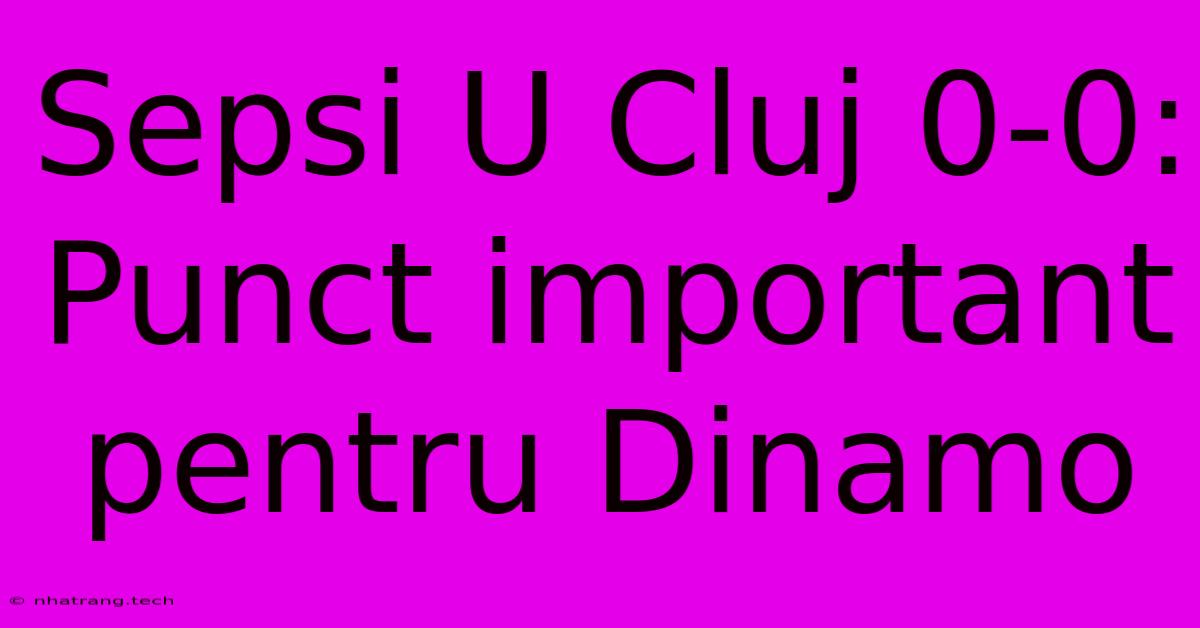 Sepsi U Cluj 0-0: Punct Important Pentru Dinamo Sepsi U Cluj 0-0: Punct Important Pentru Dinamo