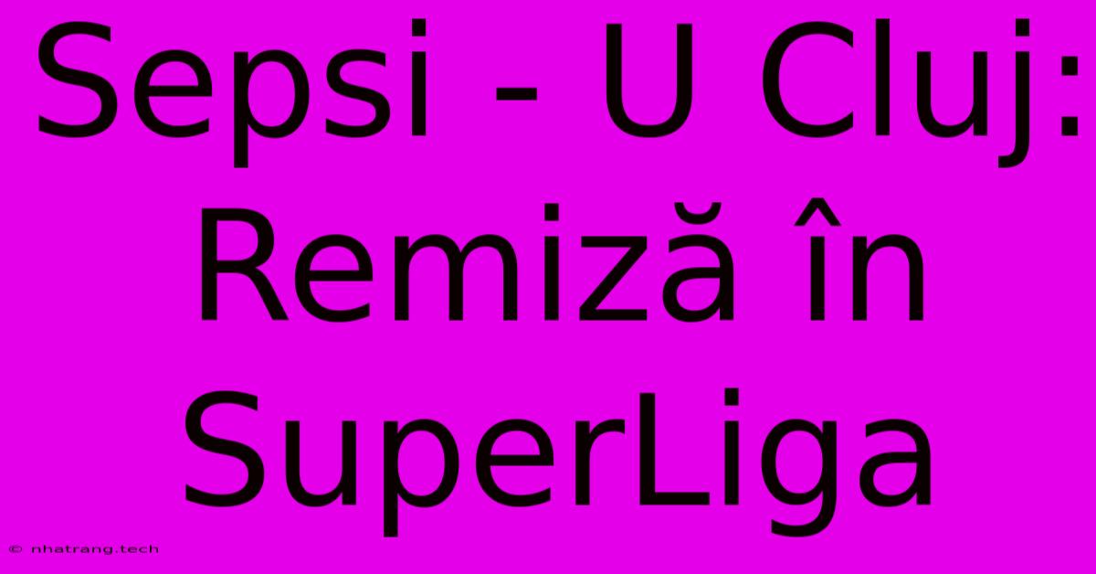 Sepsi - U Cluj: Remizฤ รn SuperLiga Sepsi - U Cluj: Remizฤ รn SuperLiga