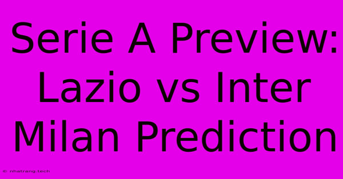 Serie A Preview: Lazio Vs Inter Milan Prediction Serie A Preview: Lazio Vs Inter Milan Prediction