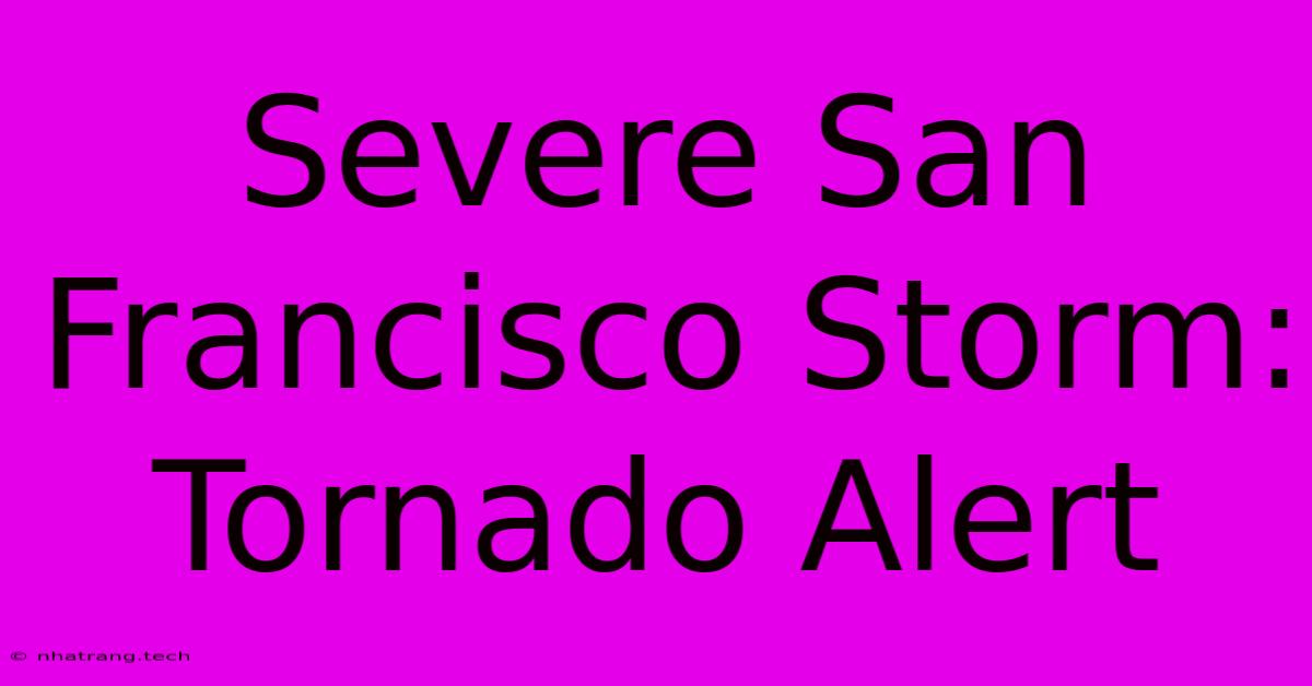 Severe San Francisco Storm: Tornado Alert Severe San Francisco Storm: Tornado Alert