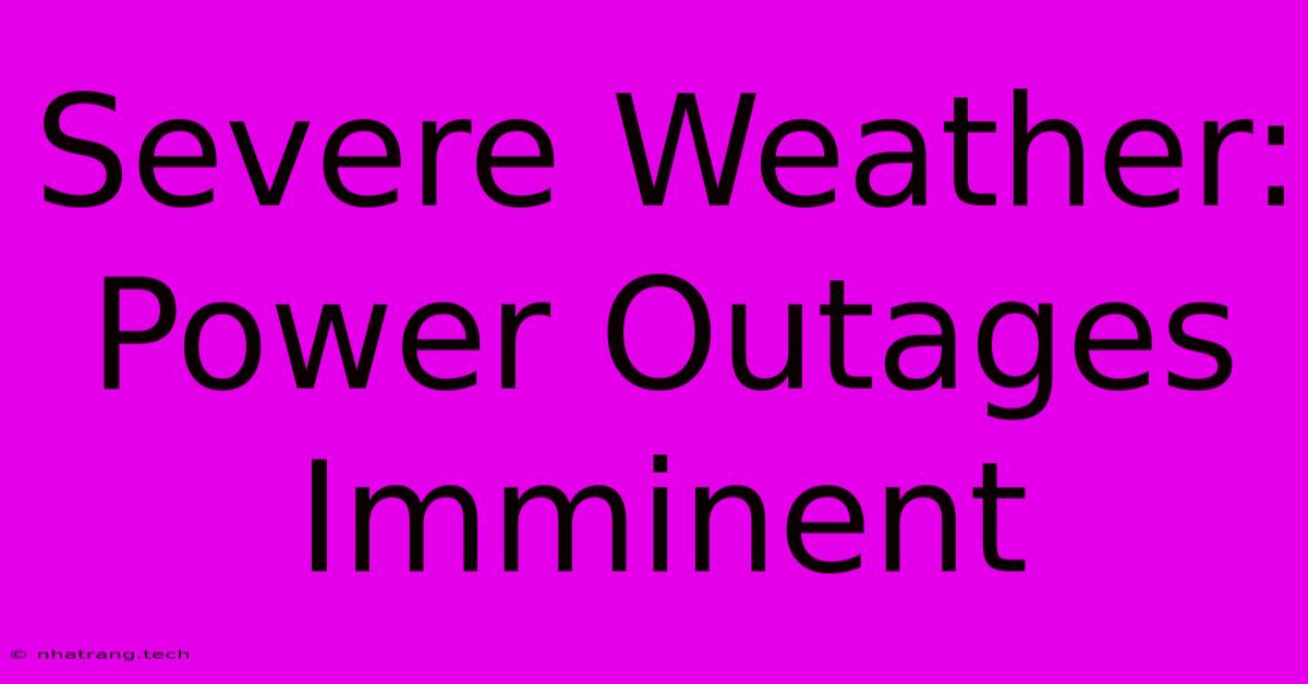 Severe Weather: Power Outages Imminent Severe Weather: Power Outages Imminent