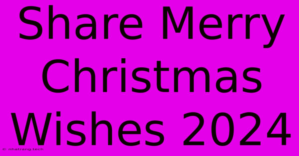 Share Merry Christmas Wishes 2024